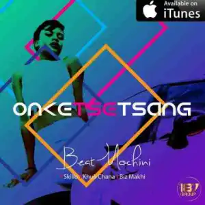 Beatmochini - Onketsetsang Ft. Skillo X Khuli Chana X BizzATV